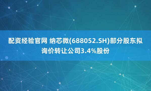 配资经验官网 纳芯微(688052.SH)部分股东拟询价转让公司3.4%股份