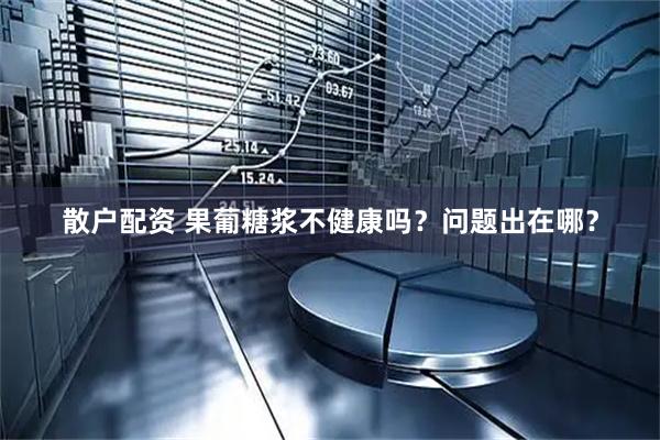 散户配资 果葡糖浆不健康吗？问题出在哪？